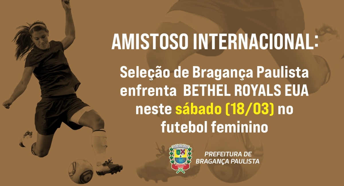 Amistoso Internacional: Seleção de Bragança Paulista enfrenta Bethel Royals neste sábado (18/03) no futebol feminino